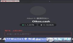 如何在TPWallet中创建Solana链钱包：详细指南