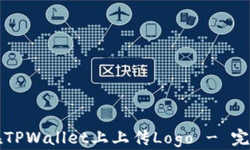 
如何在TPWallet上上传Logo - 完整指南