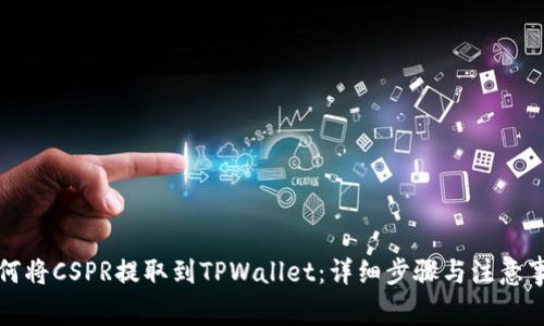 如何将CSPR提取到TPWallet：详细步骤与注意事项