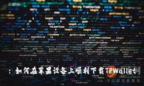 : 如何在苹果设备上顺利下载TPWallet