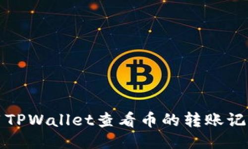 如何使用TPWallet查看币的转账记录与去向