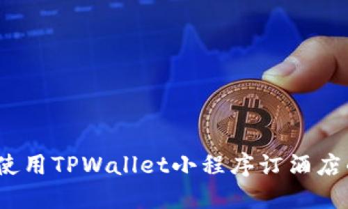 轻松便捷：使用TPWallet小程序订酒店的终极指南