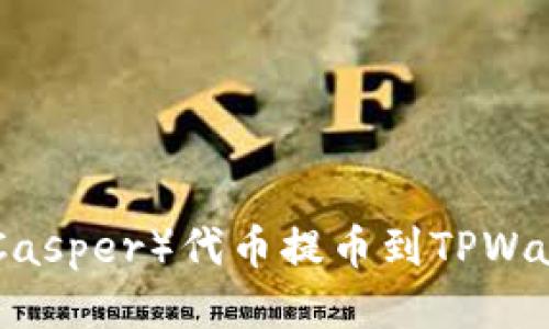 如何将CSPR（Casper）代币提币到TPWallet：详细指南