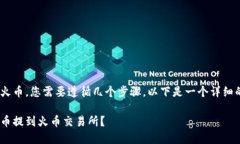 为了将TPWallet中的币提到火币，您需要遵循几个步