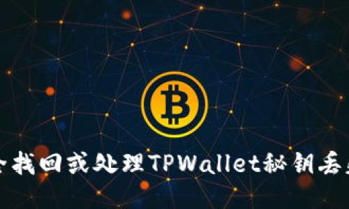 如何安全找回或处理TPWallet秘钥丢失的问题