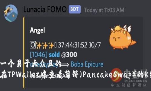 思考一个易于大众且的
如何在TPWallet中查看薄饼(PancakeSwap)的K线图?