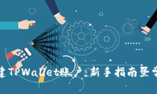 如何快速创建TPWallet账户:新手指南暨常见问题解答