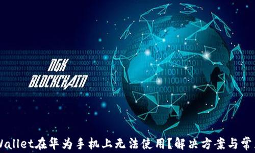 
为什么TPWallet在华为手机上无法使用？解决方案与常见问题解析