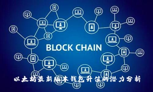 以太坊最新版本钱包升值的潜力分析