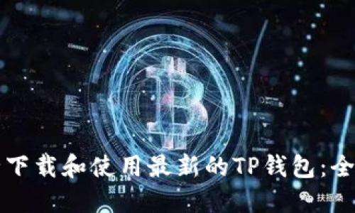 如何安全下载和使用最新的TP钱包：全方位指南