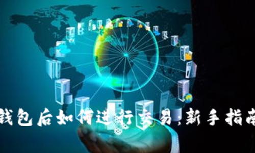 下载比特币钱包后如何进行交易：新手指南与注意事项