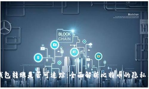 比特币钱包转账是否可追踪：全面解析比特币的隐私与透明性